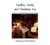 Atticus Thornton Candles, Carols, and Christmas Eve (Copertina rigida)