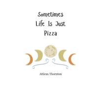 Atticus Thornton Sometimes Life Is Just Pizza (Tascabile)