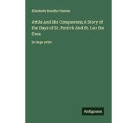 Attila And His Conquerors; A Story of the Days of St. Patrick And St. Leo the Grea: in large print