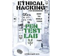 Attila Kovacs Ethical Hacking for Beginners: How to Build Your Pen T (Tascabile)