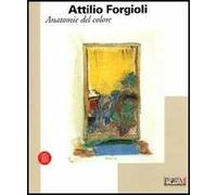 Attilio Forgioli. Anatomie del colore. Catalogo della mostra (Reggio Emilia, 11 novembre-10 dicembre 2006)