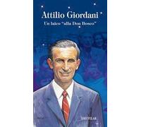 Attilio Giordani. Un laico «alla Don Bosco». Ediz. illustrata