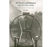 Attilio Lapadula. Architetture a Roma. Ediz. illustrata