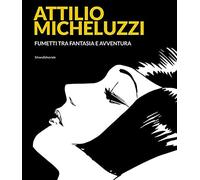 Libri Attilio Micheluzzi. Fumetti Tra Fantasia E Avventura. Ediz. Illustrata