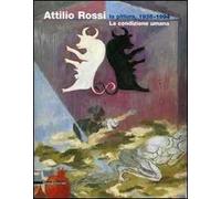 Attilio Rossi. La pittura, 1935-1994. La condizione umana. Catalogo della mostra (Legano, 18 novembre 2006-21 gennaio 2007)