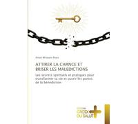 ATTIRER LA CHANCE ET BRISER LES MALEDICTIONS: Les secrets spirituels et pratiques pour transformer ta vie et ouvrir les portes de la bénédiction