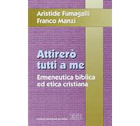 Attirerò tutti a me. Ermeneutica biblica ed etica cristiana