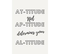 Attitude not Altitude Journal: Attitude not Aptitude determines your Altitude