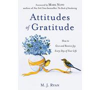Attitudes of Gratitude: How to Give and Receive Joy Every Day of Your Life