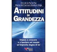 Attitudini di grandezza. Impara a crescere e a lasciare nel mondo un'impronta degna di te!