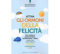 Attiva gli ormoni della felicità. Dai l'addio a svogliatezza e ansia e ripristina i tuoi livelli di serotonina, dopamina, noradenalina e GABA