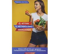 Attiva il metabolismo mangiando. Dieta e stile di vita per spegnere l’infiammazione e riaccendere il metabolismo