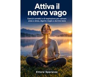 Attiva il nervo vago: Esercizi somatici e di respirazione per calmare ansia e stress, digerire meglio e dormire bene: piano in 4 settimane, routine da 10 minuti al giorno e diario da compilare
