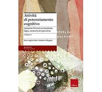 Attività di potenziamento cognitivo. I processi: percorsi su attenzione, logica, memoria ed espressione (Vol. 1)