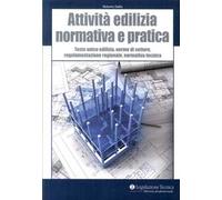 Attività edilizia. Normativa e pratica. Testo unico edilizia, norme di settore, regolamentazione regionale, normativa tecnica