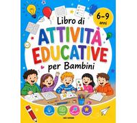 Attività Educative Per Bambini 6-9 Anni: 100+ Giochi Senza Schermo per Allenare la Concentrazione, Stimolare la Mente e la Creatività con Labirinti, Sudoku, Puzzle e Sfide Intelligenti