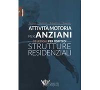 Attività motoria per anziani. 32 lezioni per ospiti di strutture residenziali. Ediz. illustrata