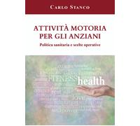 Attività motoria per gli anziani. Politica sanitaria e scelte operative di Carlo
