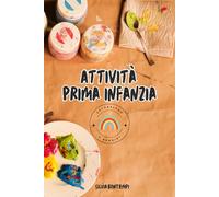 Attività prima infanzia: Teoria illustrata di attività base al nido da riproporre a casa dai 6 mesi a 3 anni