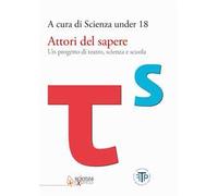 Attori del sapere. Un progetto di teatro, scienza e scuola