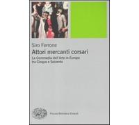 Attori, mercanti, corsari. La commedia dell'arte in Europa tra Cinque e Se...