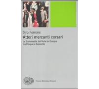 Attori, mercanti, corsari. La commedia dell'arte in Europa tra Cinque e Seicento