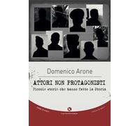 Attori non protagonisti. Piccole storie che hanno fatto la storia