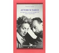 Attori si nasce. Protagonisti e grandi famiglie del teatro napoletano