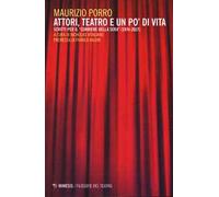 Attori, teatro e un po' di vita. Scritti per il «Corriere della sera» (1974-2017)