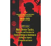 ATTP 3-11.36 Multi-Service Tactics, Techniques, and Procedures for Chemical, Biological, Radiological, and Nuclear Aspects...: [Annotated] Modern CBRN Command and Operational Readi