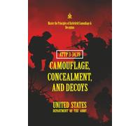 ATTP 3-34.39 Camouflage, Concealment, and Decoys: [Annotated] Master the Principles of Battlefield Camouflage & Deception