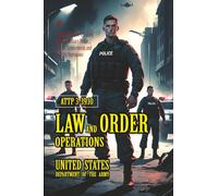 ATTP 3-39.10 Law and Order Operations: [Annotated] A Comprehensive U.S. Army Guide to Military Police Tactics, Enforcement, and Stability Operations