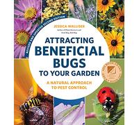Attracting Beneficial Bugs to Your Garden, Revised and Updated Second Edition: A Natural Approach to Pest Control