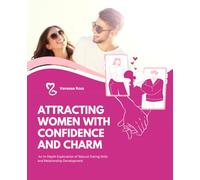 Attracting Women with Confidence and Charm: An In-Depth Exploration of Natural Dating Skills and Relationship Development