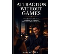 Attraction Without Games: A Man’s Guide to Real Confidence, Conversation, and Chemistry - Without Pickup Tricks or Manipulation: 1