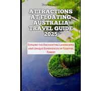 ATTRACTIONS AT FLOATING AUSTRALIA TRAVEL GUIDE 2025: Explore the Enchanting Landscapes and Unique Experiences of Floating Forest