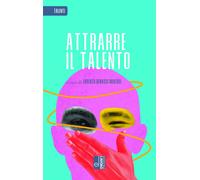 Attrarre il talento - Benassi Roversi L. (cur.)