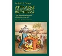Attrarre magneticamente ricchezza. Guida pratica per manifestare abbondanza e prosperità