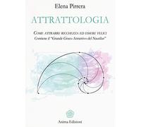 Attrattologia. Come attrarre ricchezza ed essere felici. Contiene il «Grande gioco attrattivo del Nautilus»