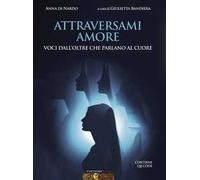 Attraversami amore. Voci dall’oltre che parlano al cuore