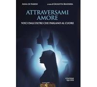 Attraversami amore. Voci dall’oltre che parlano al cuore