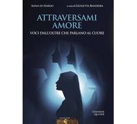 Attraversami amore. Voci dall’oltre che parlano al cuore - 2025 -
