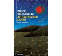 Libri Duccio Balestracci - Attraversando L'anno. Natura, Stagioni, Riti
