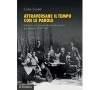 Libri Catia Sonetti - Attraversare Il Tempo Con Le Parole. Lettere Di Una Famigl