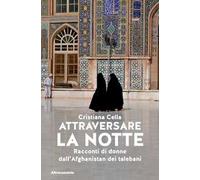 Attraversare la notte. Racconti di donne dall'Afghanistan dei talebani
