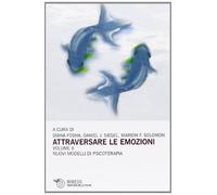 Attraversare le emozioni. I nuovi modelli di psicoterapia (Vol. 2)