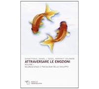 Attraversare le emozioni. Vol. 1: Neuroscienze e psicologia dello sviluppo.