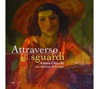 Attraverso gli sguardi. Arturo Checchi e la collezione di Perugia. Ediz. illustrata