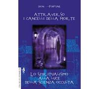 Attraverso i cancelli della morte-Lo spiritualismo alla luce della scienza occulta