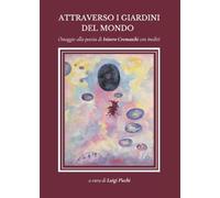 Attraverso i giardini del mondo - Uno Studio di Luigi Picchi sull'ultima fase della poesia di Inisero Cremaschi